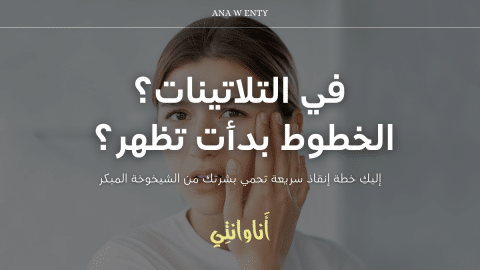 في التلاتينات؟ الخطوط بدأت تظهر؟ إليكِ خطة إنقاذ سريعة تحمي بشرتك من الشيخوخة المبكرة!