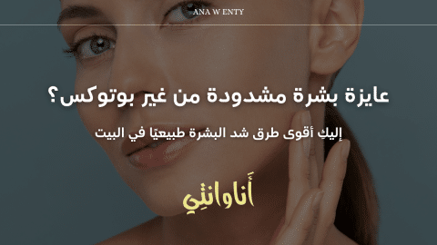 عايزة بشرة مشدودة من غير بوتوكس؟ إليكِ أقوى طرق شد البشرة طبيعيًا في البيت!