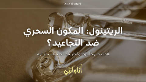 الريتينول: المكون السحري ضد التجاعيد؟ فوائده، مخاطره، والطريقة الصح لاستخدامه!